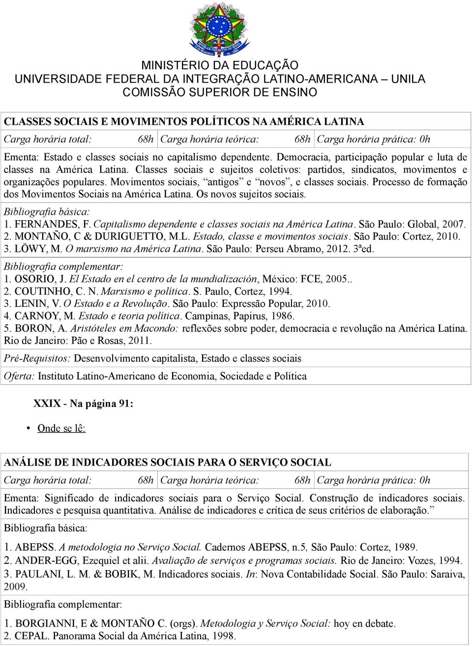 Processo de formação dos Movimentos Sociais na América Latina. Os novos sujeitos sociais. 1. FERNANDES, F. Capitalismo dependente e classes sociais na América Latina. São Paulo: Global, 20