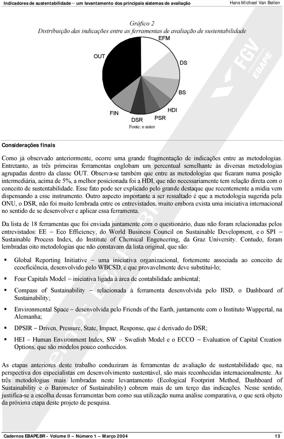 Observa-se também que entre as metodologias que ficaram numa posição intermediária, acima de 5%, a melhor posicionada foi a HDI, que não necessariamente tem relação direta com o conceito de