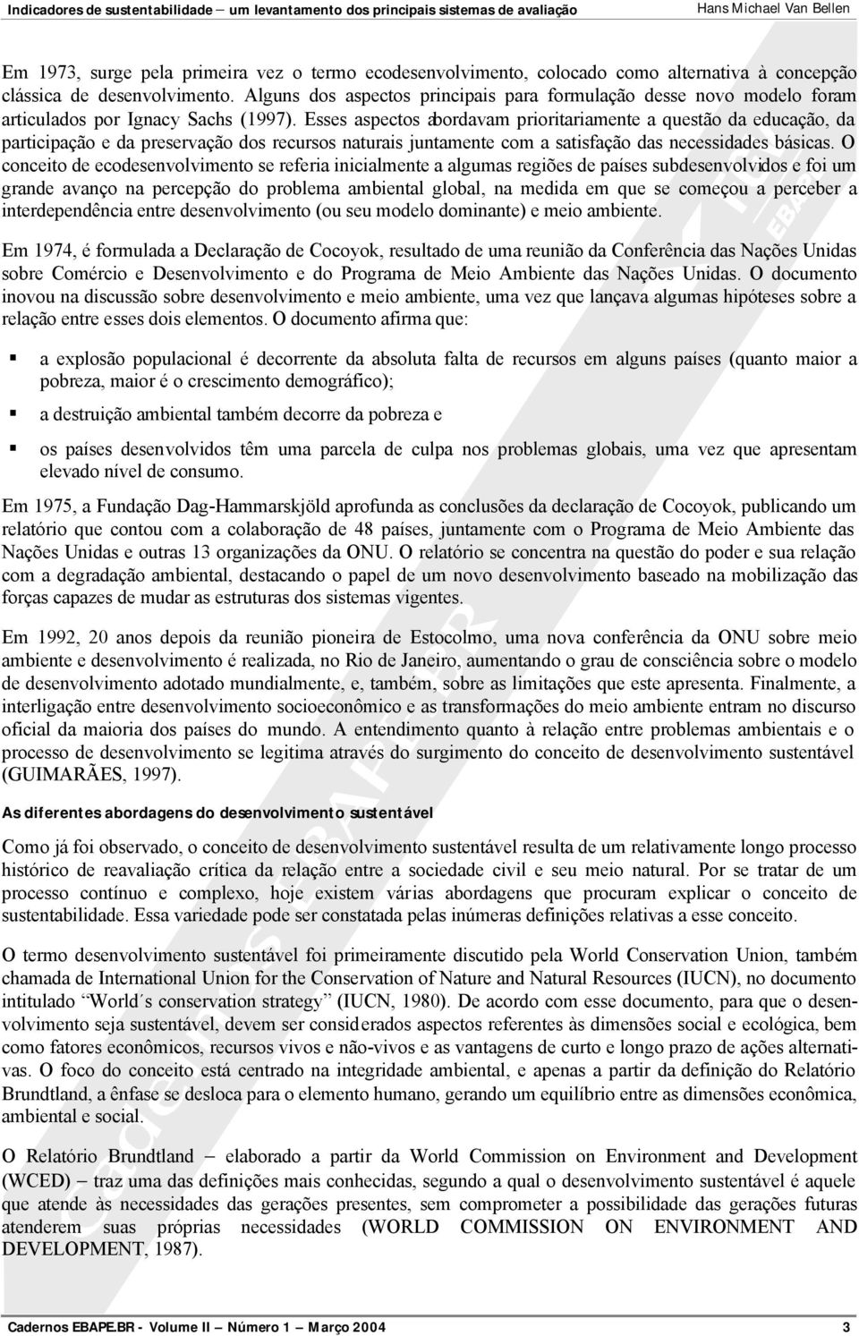 Esses aspectos abordavam prioritariamente a questão da educação, da participação e da preservação dos recursos naturais juntamente com a satisfação das necessidades básicas.