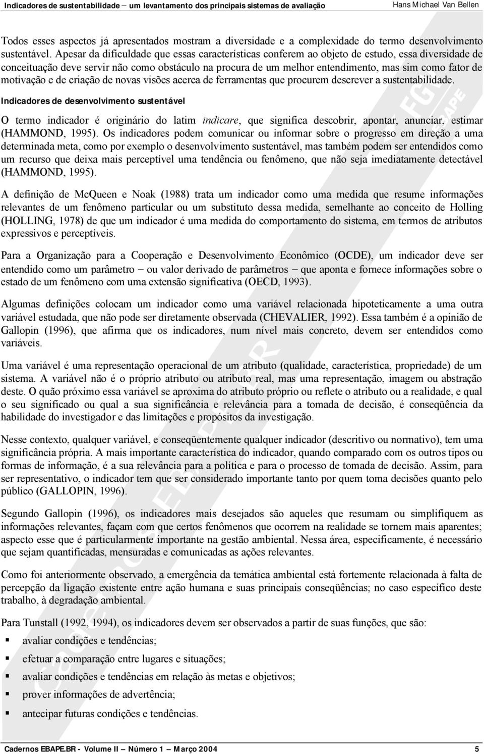 de motivação e de criação de novas visões acerca de ferramentas que procurem descrever a sustentabilidade.