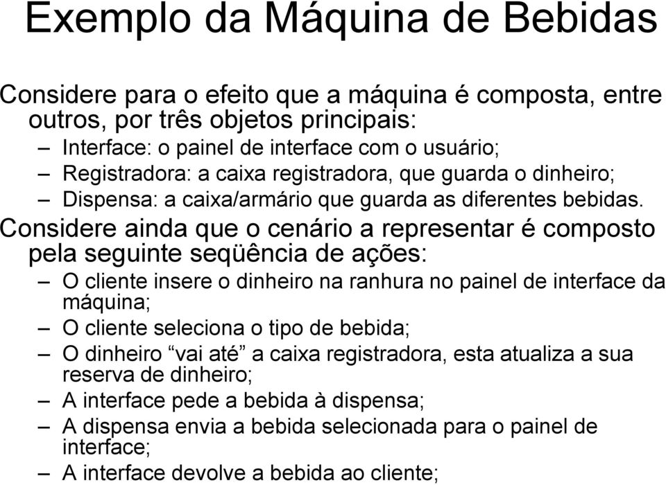 Considere ainda que o cenário a representar é composto pela seguinte seqüência de ações: O cliente insere o dinheiro na ranhura no painel de interface da máquina; O cliente
