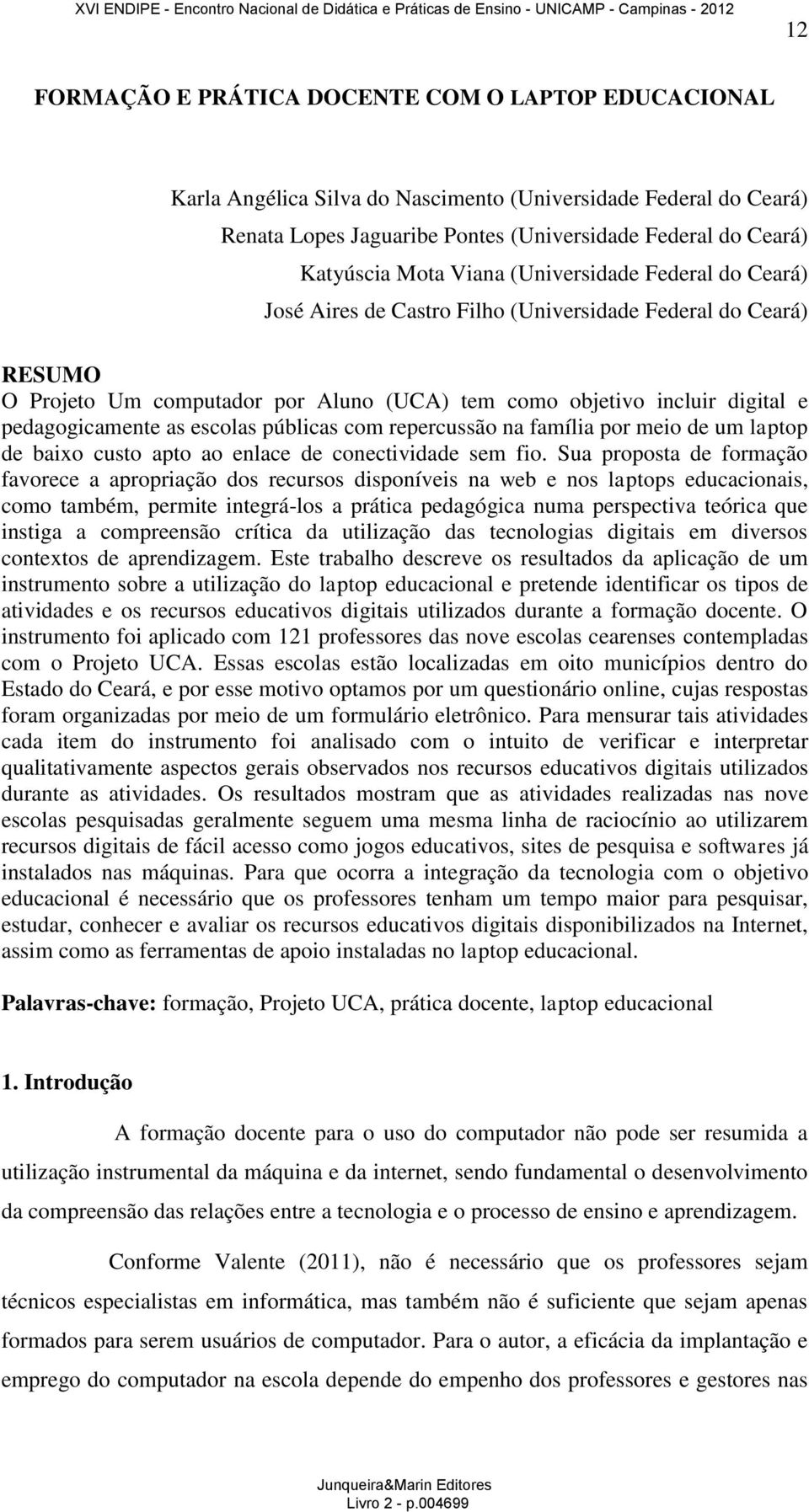 escolas públicas com repercussão na família por meio de um laptop de baixo custo apto ao enlace de conectividade sem fio.