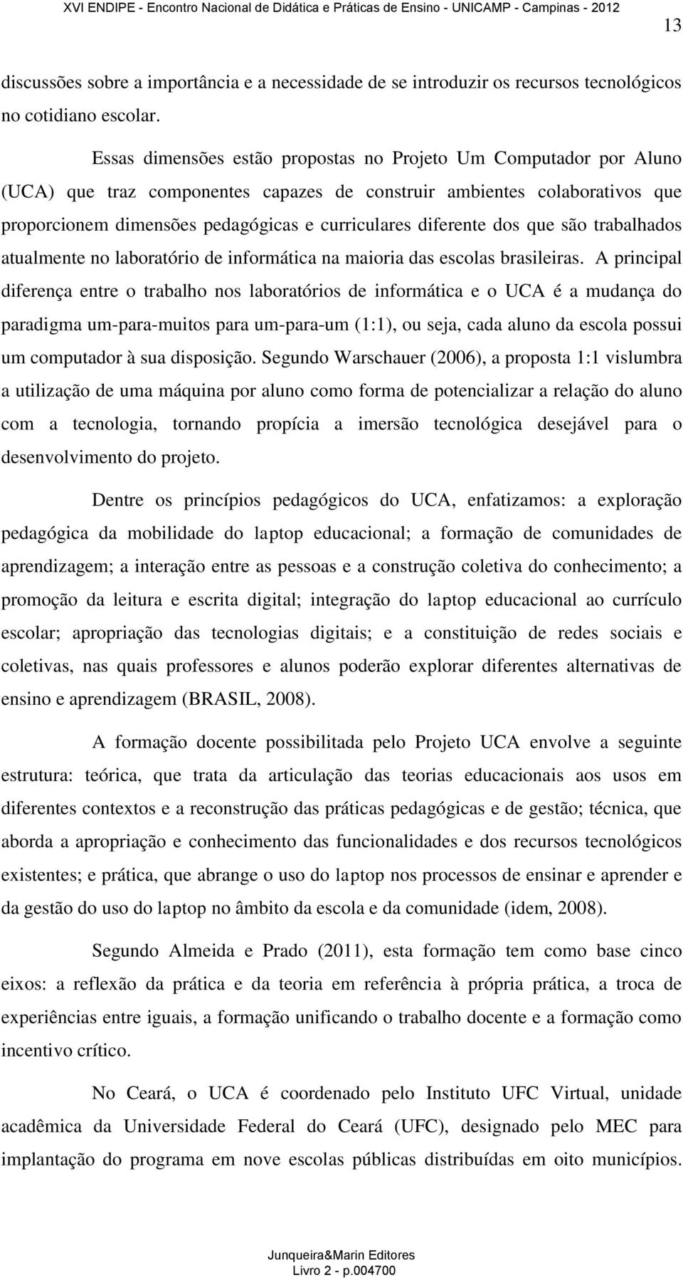 diferente dos que são trabalhados atualmente no laboratório de informática na maioria das escolas brasileiras.