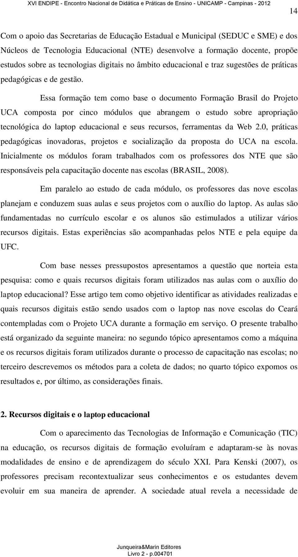 Essa formação tem como base o documento Formação Brasil do Projeto UCA composta por cinco módulos que abrangem o estudo sobre apropriação tecnológica do laptop educacional e seus recursos,