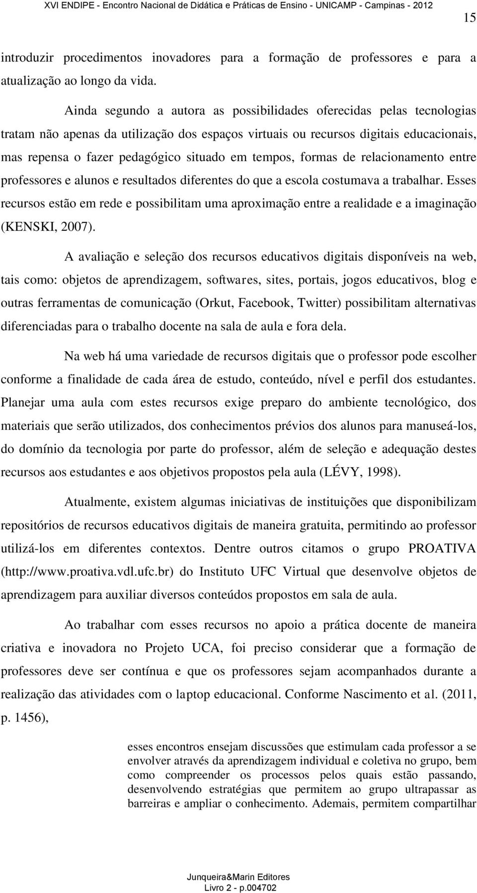 tempos, formas de relacionamento entre professores e alunos e resultados diferentes do que a escola costumava a trabalhar.