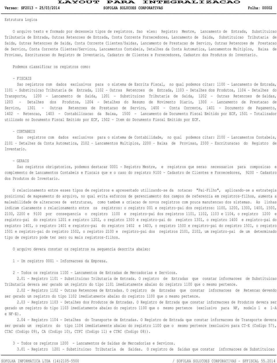 Outras Retencoes de Saida, Conta Corrente Clientes/Saidas, Lancamento de Prestacao de Servico, Outras Retencoes de Prestacao de Servico, Conta Corrente Clientes/Servicos, Lancamentos Contabeis,