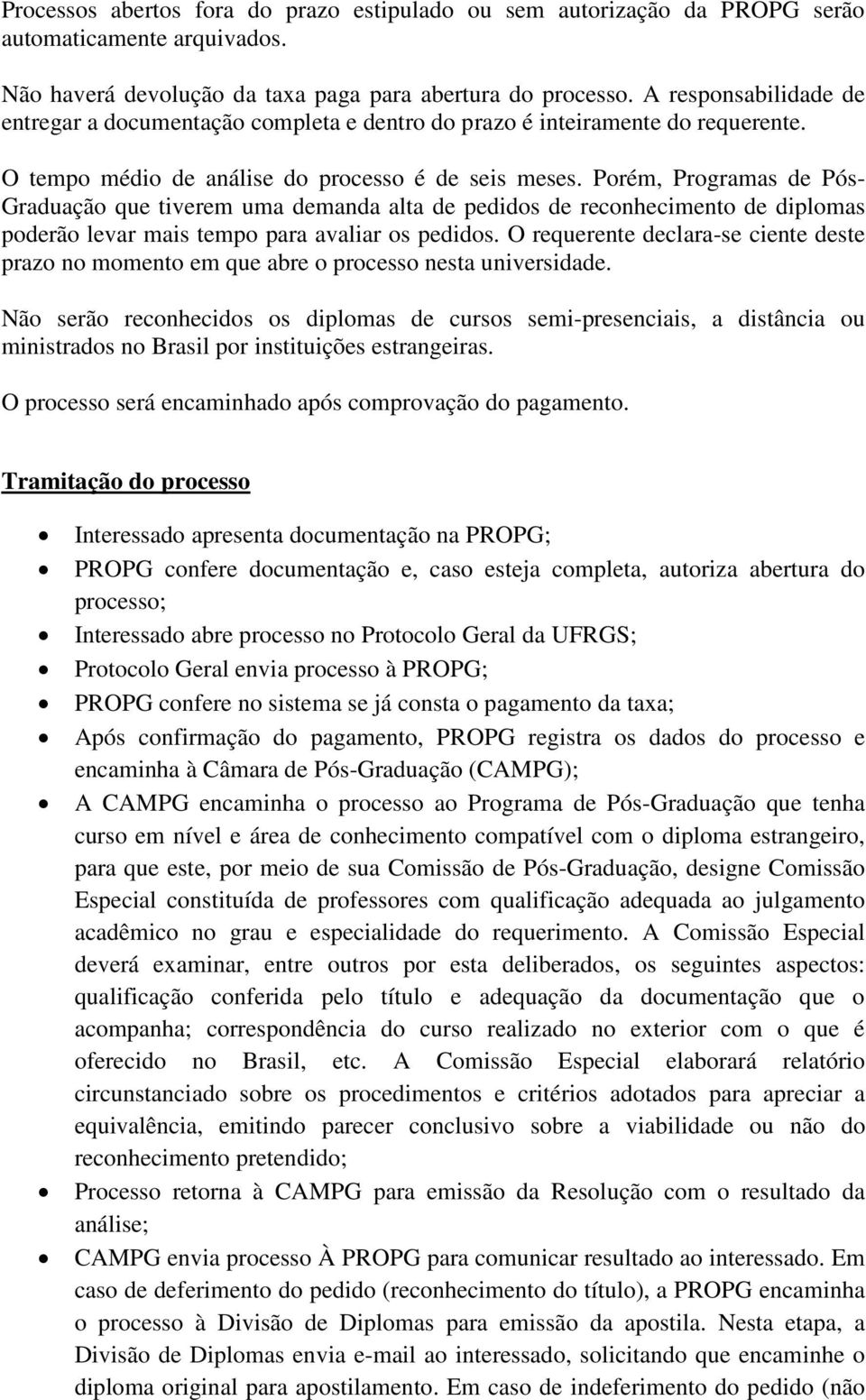 Porém, Programas de Pós- Graduação que tiverem uma demanda alta de pedidos de reconhecimento de diplomas poderão levar mais tempo para avaliar os pedidos.