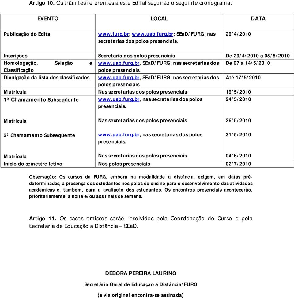 Divulgação da lista dos classificados www.uab.furg.br, SEaD/FURG; nas secretarias dos Até 17/5/2010 polos presenciais.