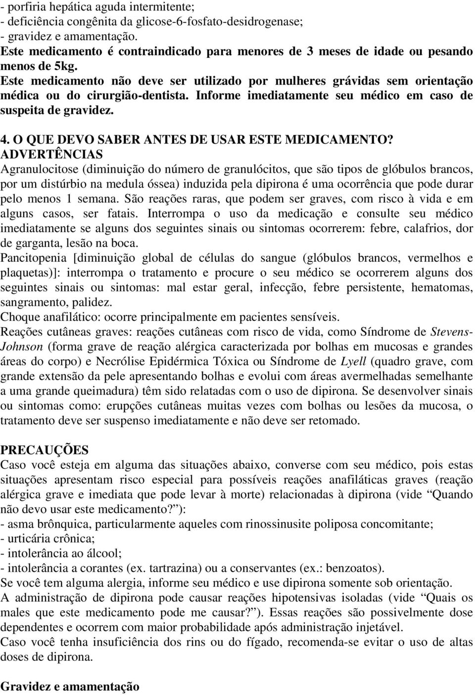 Este medicamento não deve ser utilizado por mulheres grávidas sem orientação médica ou do cirurgião-dentista. Informe imediatamente seu médico em caso de suspeita de gravidez. 4.