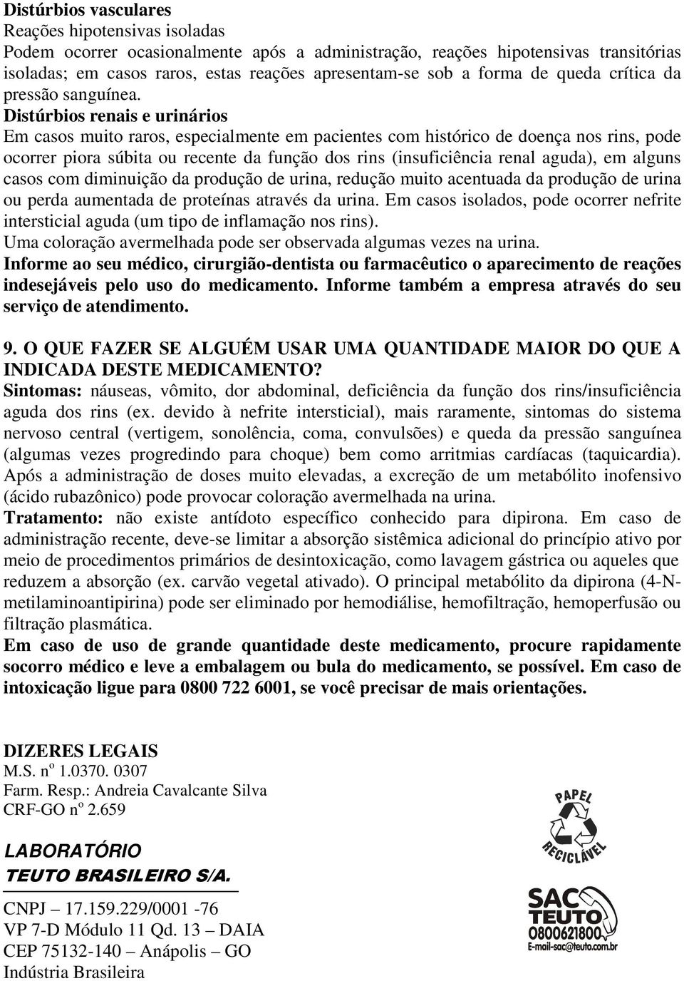 Distúrbios renais e urinários Em casos muito raros, especialmente em pacientes com histórico de doença nos rins, pode ocorrer piora súbita ou recente da função dos rins (insuficiência renal aguda),