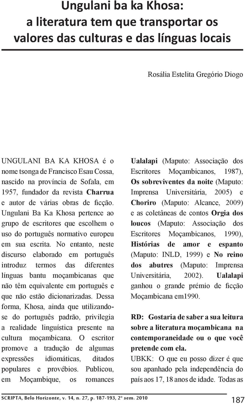 Ungulani Ba Ka Khosa pertence ao grupo de escritores que escolhem o uso do português normativo europeu em sua escrita.