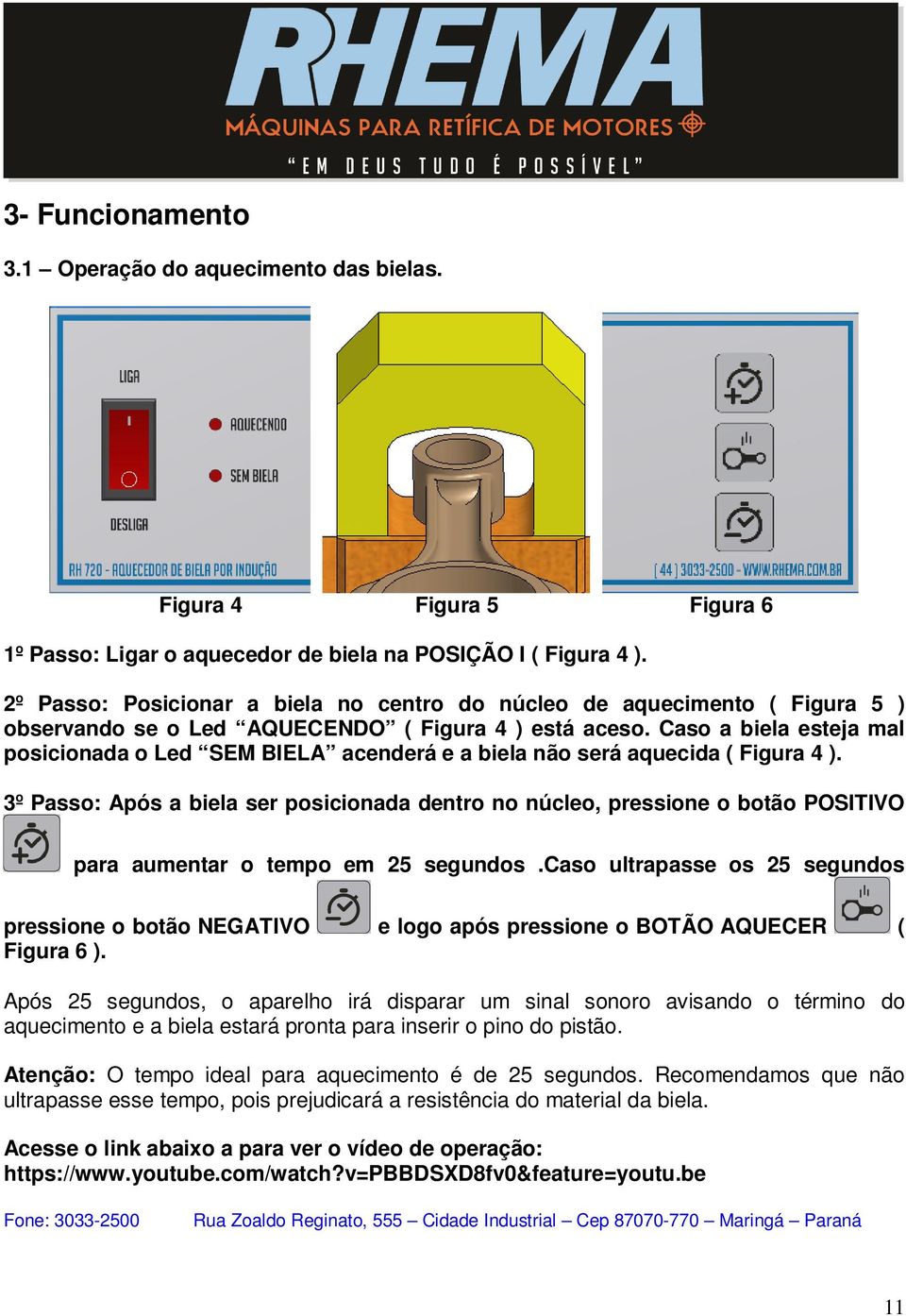 Caso a biela esteja mal posicionada o Led SEM BIELA acenderá e a biela não será aquecida ( Figura 4 ).