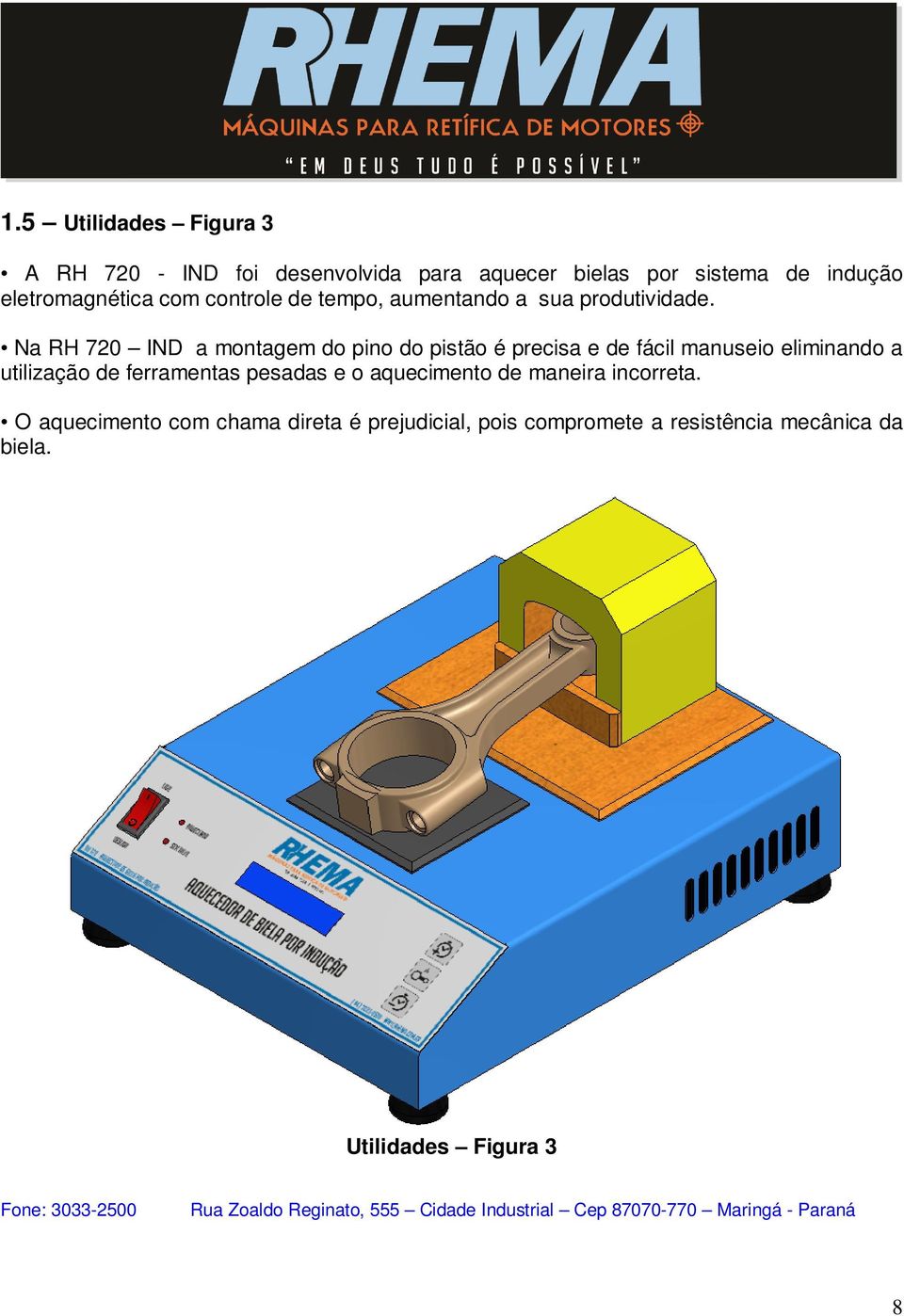 Na RH 720 IND a montagem do pino do pistão é precisa e de fácil manuseio eliminando a utilização de ferramentas pesadas e o