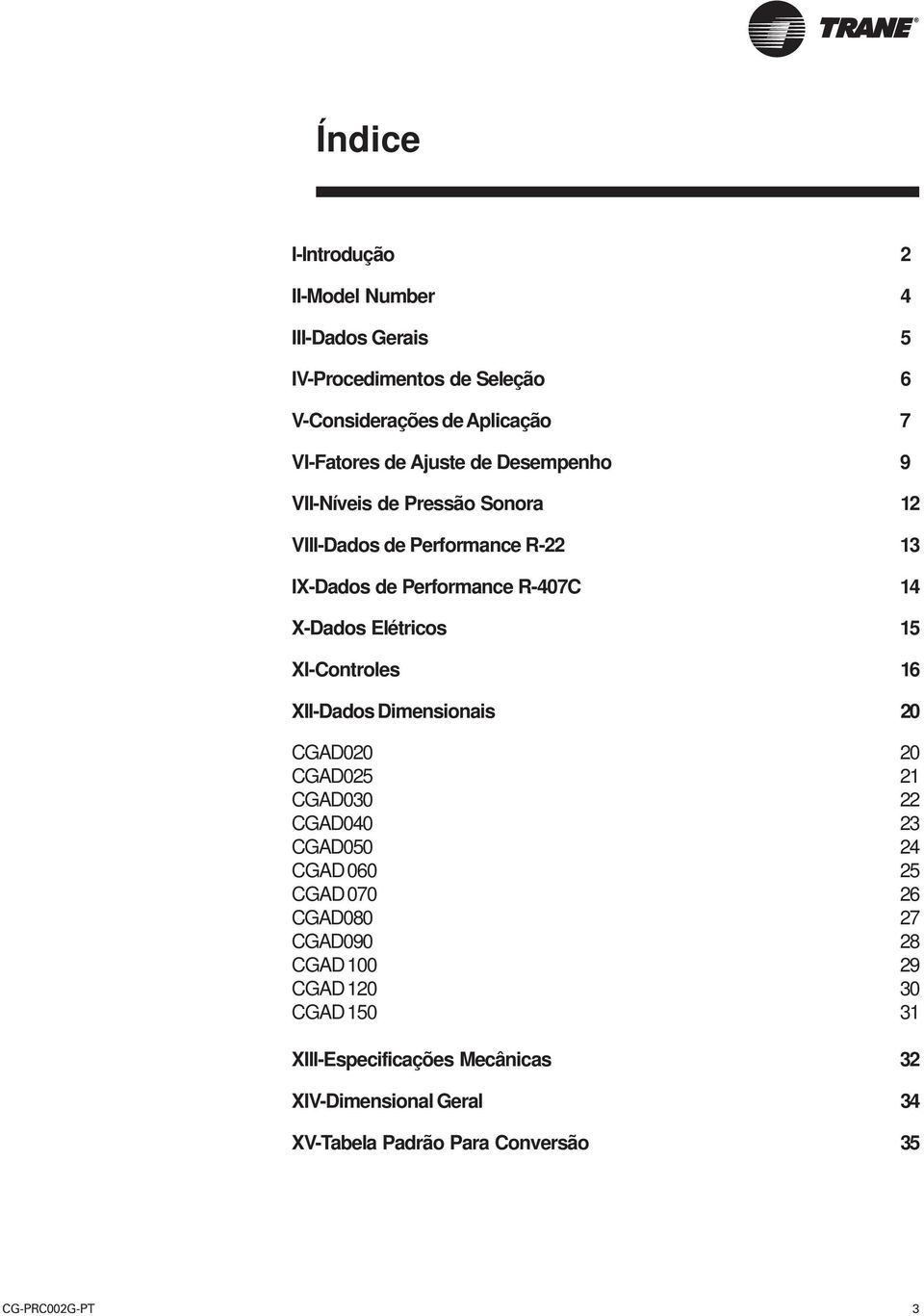 XI-Controles 16 XII-Dados Dimensionais 20 CGAD020 20 CGAD025 21 CGAD030 22 CGAD040 23 CGAD050 24 CGAD 060 25 CGAD 070 26 CGAD080 27 CGAD090