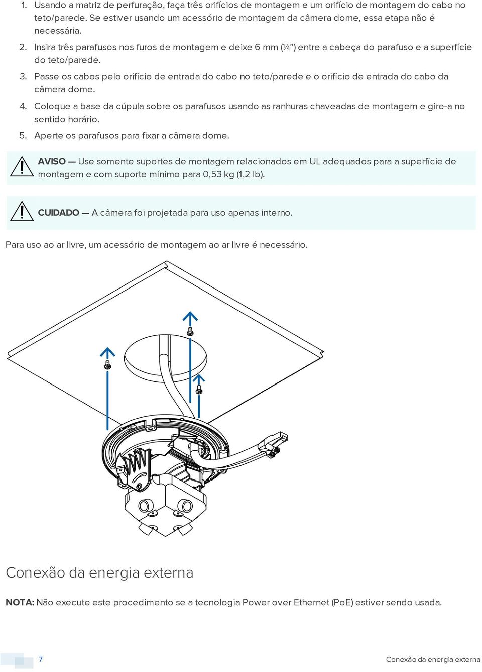 Insira três parafusos nos furos de montagem e deixe 6 mm (¼ ) entre a cabeça do parafuso e a superfície do teto/parede. 3.