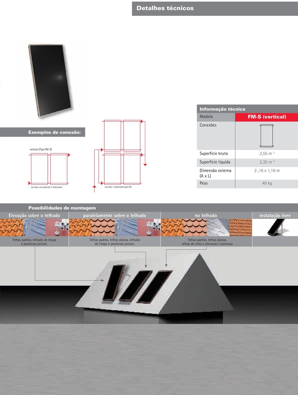7 colectores por fila Peso 49 kg Possibilidades de montagem Elevação sobre o telhado paralelamente sobre o telhado sobre o no telhado instalação