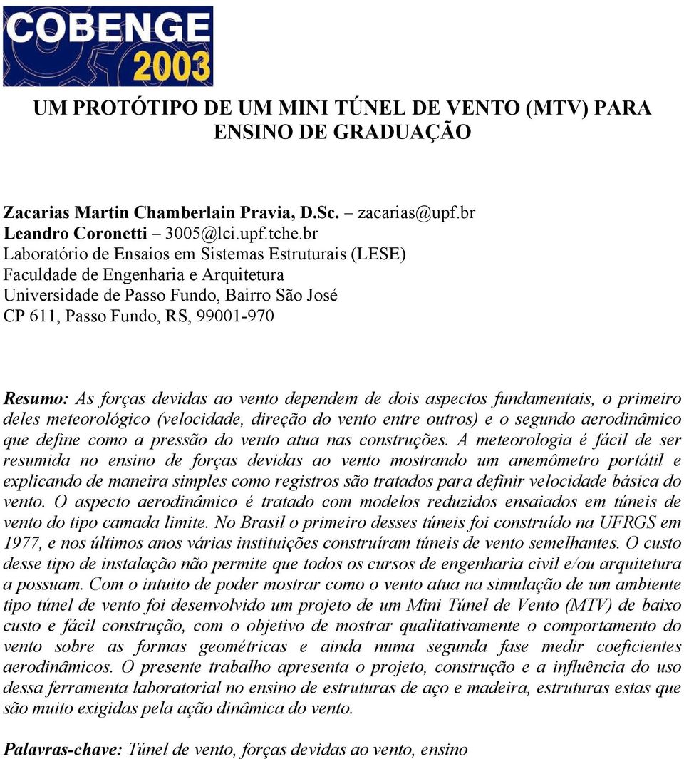 devidas ao vento dependem de dois aspectos fundamentais, o primeiro deles meteorológico (velocidade, direção do vento entre outros) e o segundo aerodinâmico que define como a pressão do vento atua