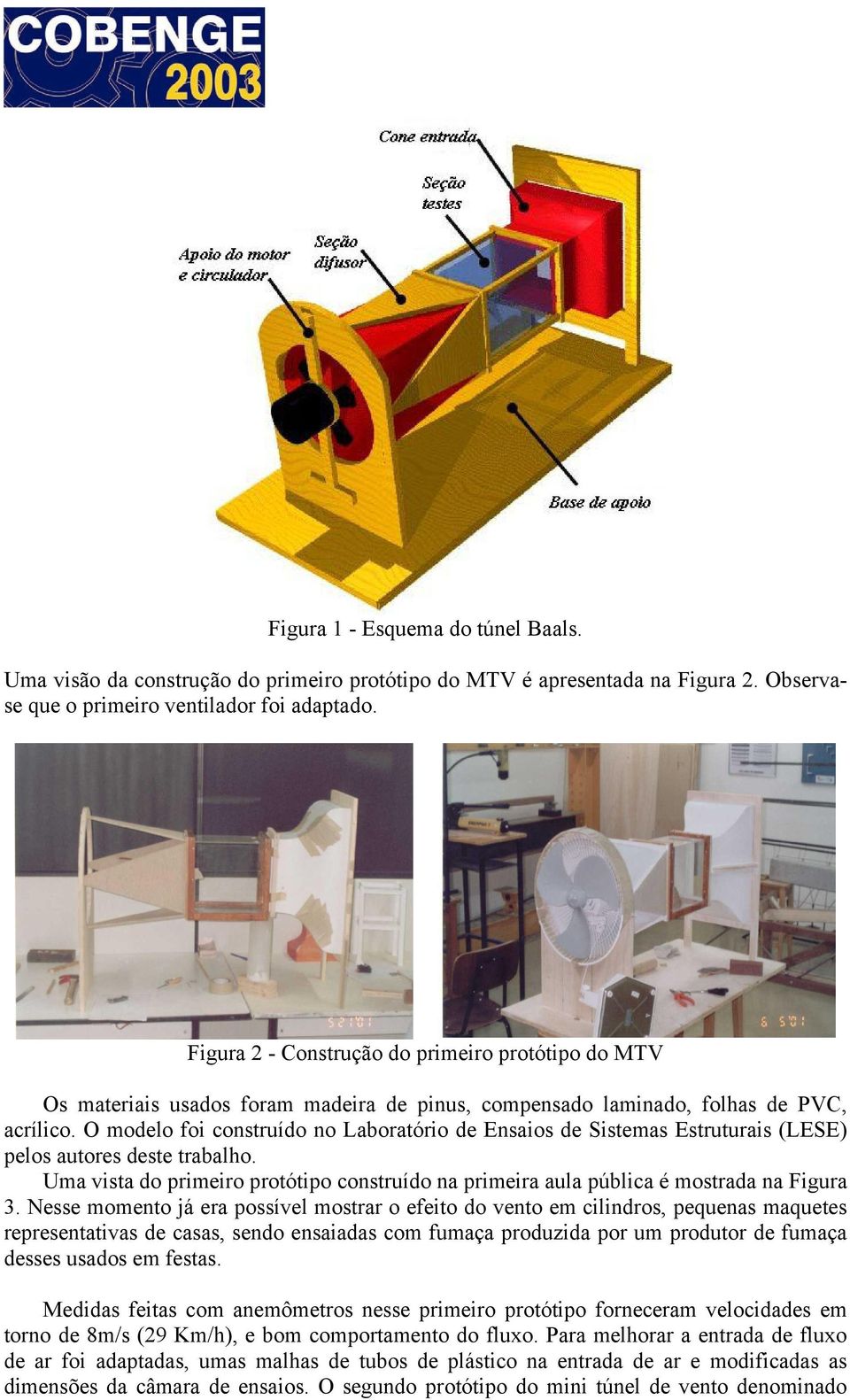 O modelo foi construído no Laboratório de Ensaios de Sistemas Estruturais (LESE) pelos autores deste trabalho.