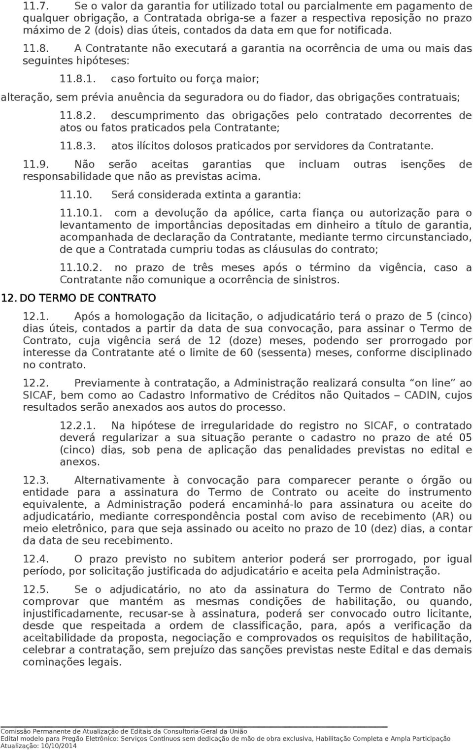 8.2. descumprimento das obrigações pelo contratado decorrentes de atos ou fatos praticados pela Contratante; 11.8.3. atos ilícitos dolosos praticados por servidores da Contratante. 11.9.