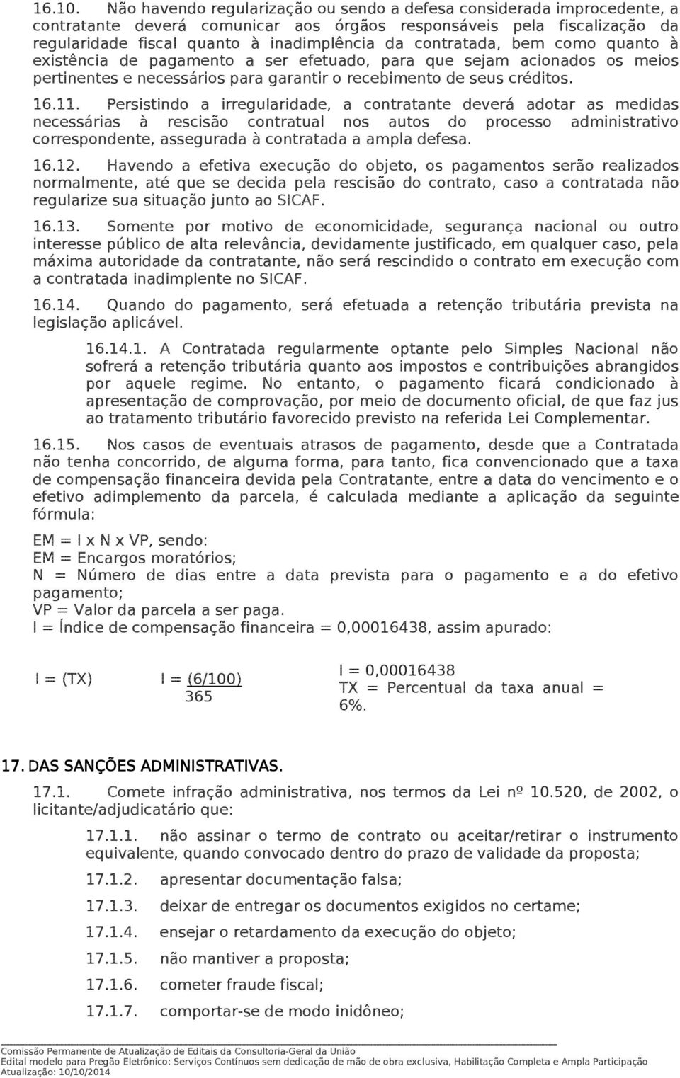 contratada, bem como quanto à existência de pagamento a ser efetuado, para que sejam acionados os meios pertinentes e necessários para garantir o recebimento de seus créditos. 16.11.