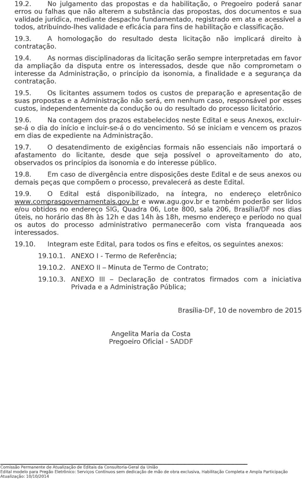 A homologação do resultado desta licitação não implicará direito à contratação. 19.4.