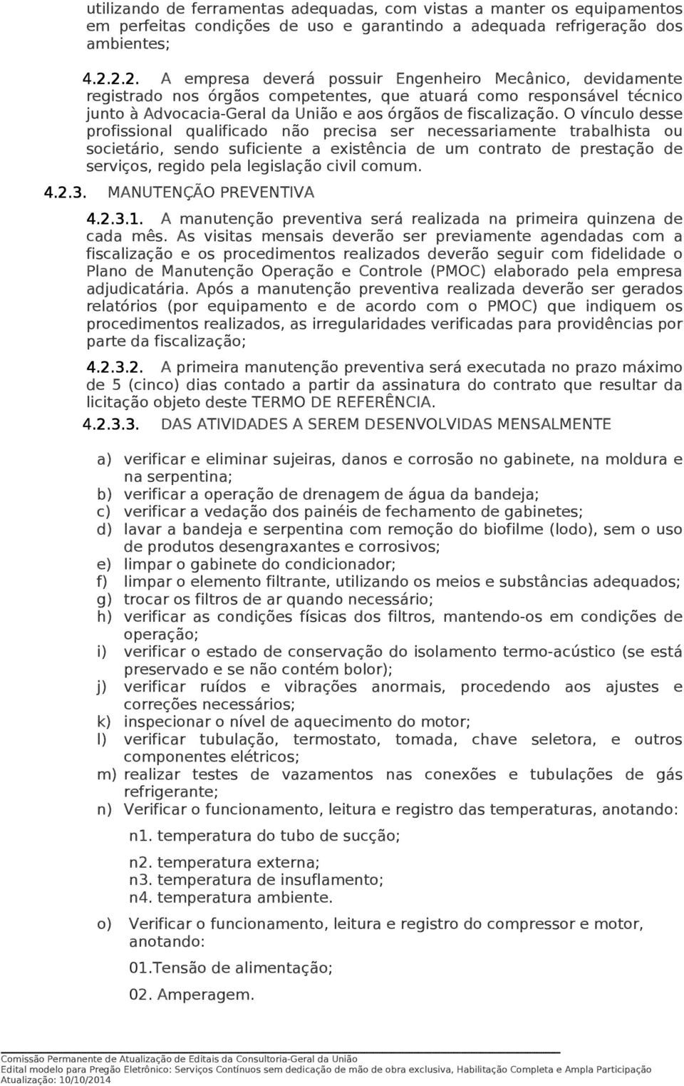 O vínculo desse profissional qualificado não precisa ser necessariamente trabalhista ou societário, sendo suficiente a existência de um contrato de prestação de serviços, regido pela legislação civil