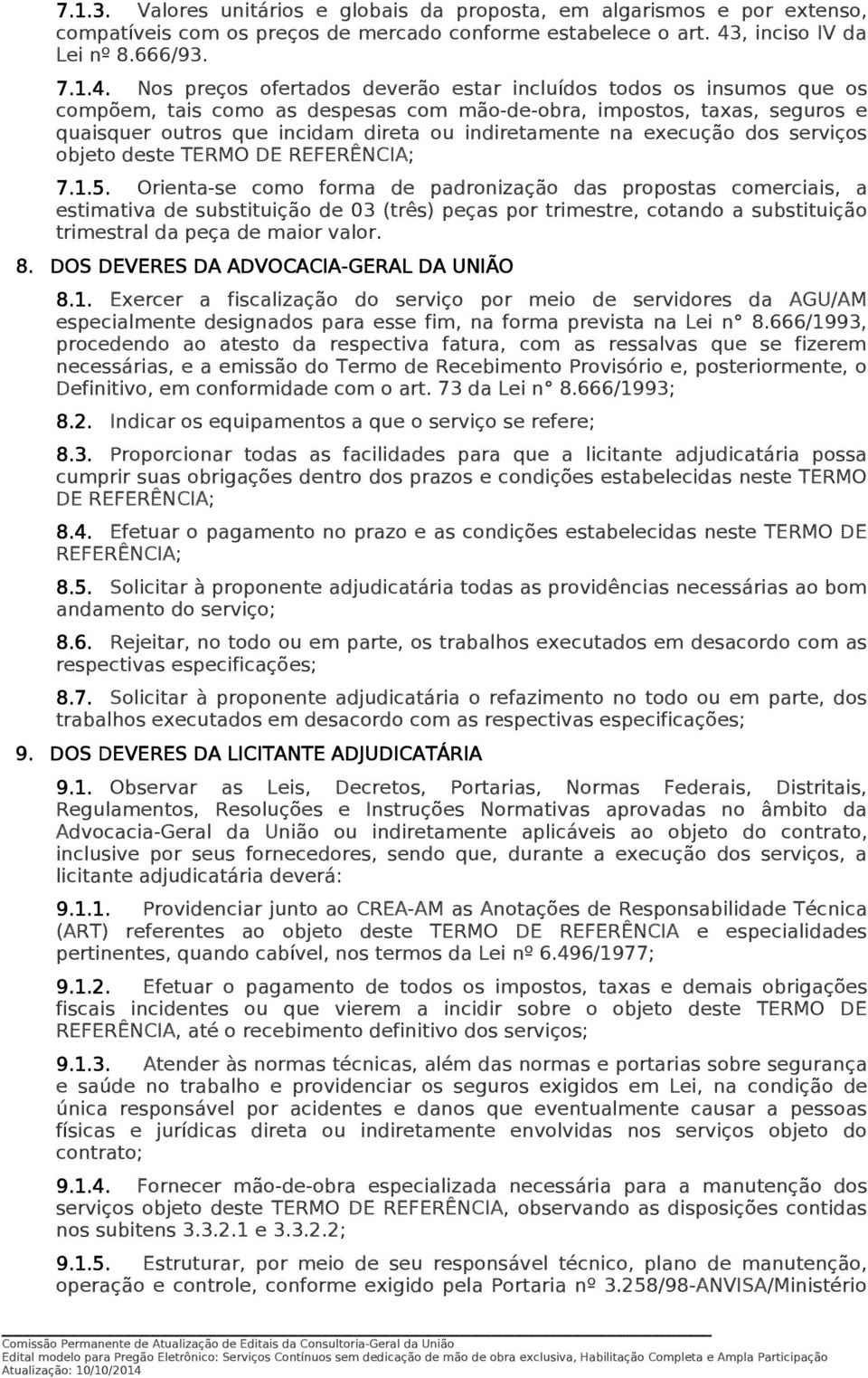 Nos preços ofertados deverão estar incluídos todos os insumos que os compõem, tais como as despesas com mão-de-obra, impostos, taxas, seguros e quaisquer outros que incidam direta ou indiretamente na