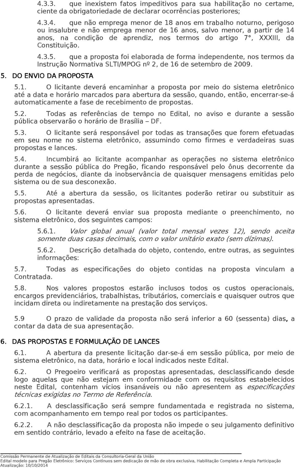 que a proposta foi elaborada de forma independente, nos termos da Instrução Normativa SLTI/MPOG nº 2, de 16