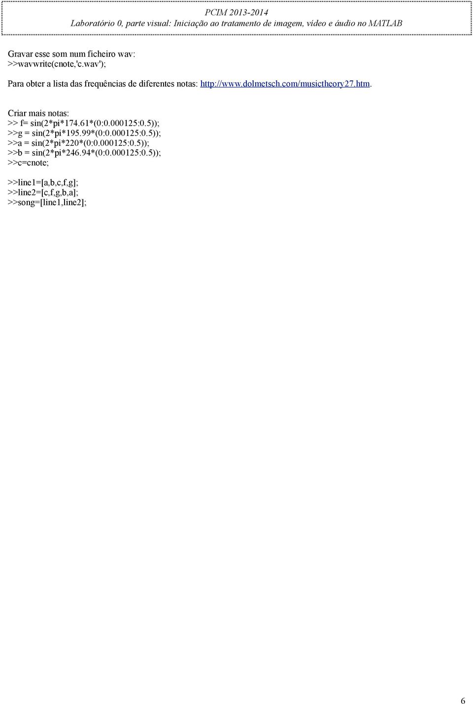 htm. Criar mais notas: >> f= sin(2*pi*174.61*(0:0.000125:0.5)); >>g = sin(2*pi*195.99*(0:0.000125:0.5)); >>a = sin(2*pi*220*(0:0.