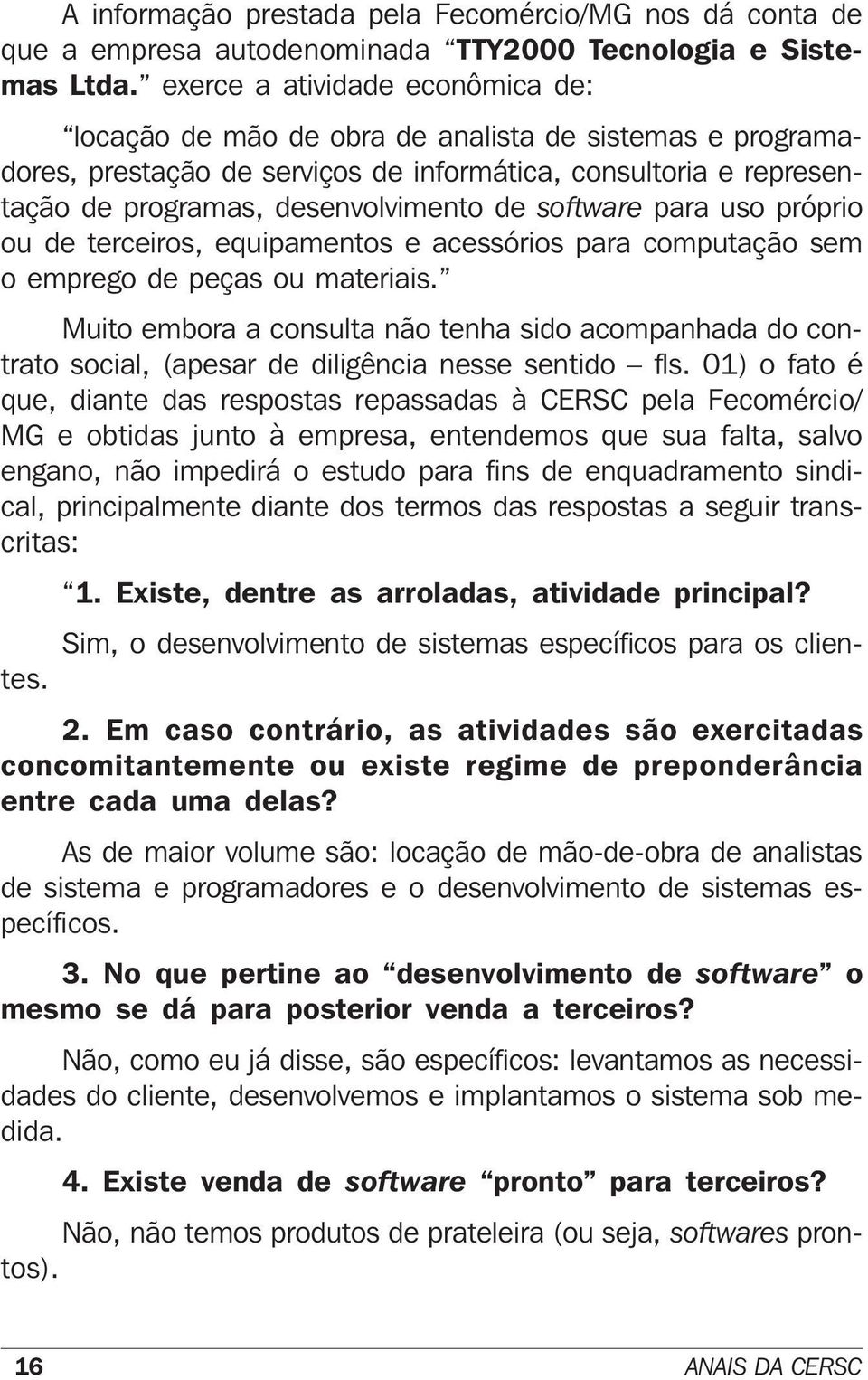 software para uso próprio ou de terceiros, equipamentos e acessórios para computação sem o emprego de peças ou materiais.