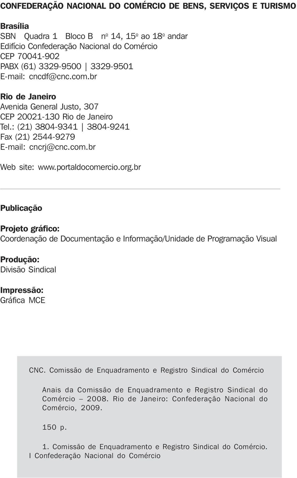 portaldocomercio.org.br Publicação Projeto gráfico: Coordenação de Documentação e Informação/Unidade de Programação Visual Produção: Divisão Sindical Impressão: Gráfica MCE CNC.