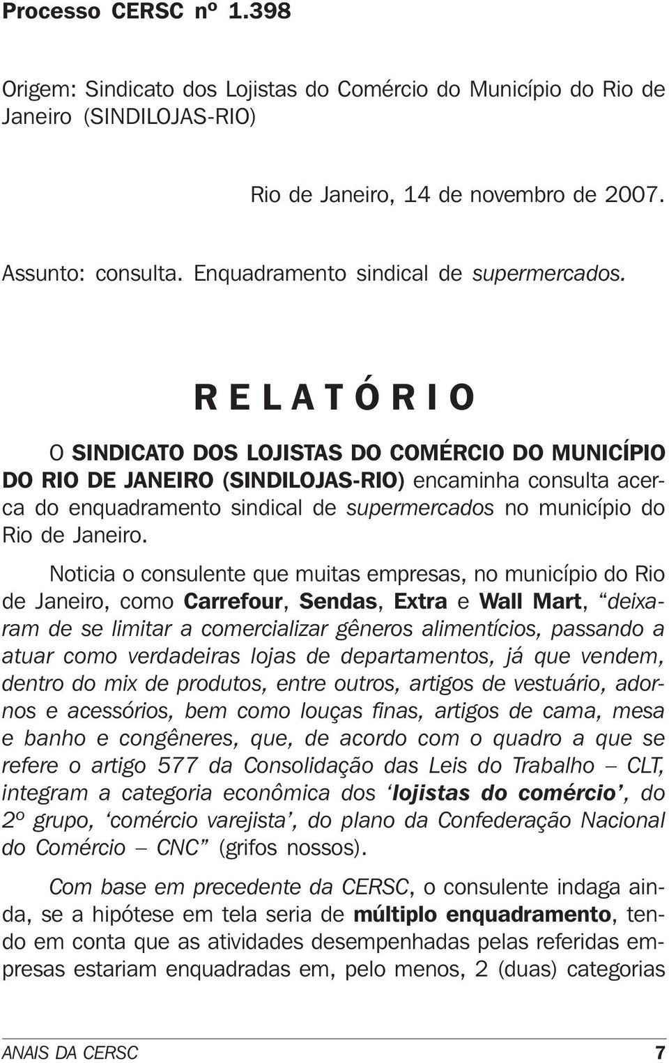 R E L A T Ó R I O O SINDICATO DOS LOJISTAS DO COMÉRCIO DO MUNICÍPIO DO RIO DE JANEIRO (SINDILOJAS-RIO) encaminha consulta acerca do enquadramento sindical de supermercados no município do Rio de