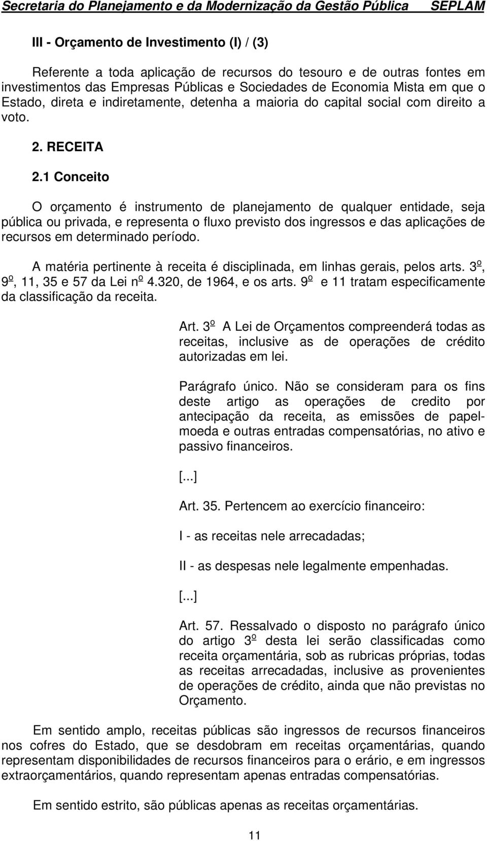 1 Conceito O orçamento é instrumento de planejamento de qualquer entidade, seja pública ou privada, e representa o fluxo previsto dos ingressos e das aplicações de recursos em determinado período.