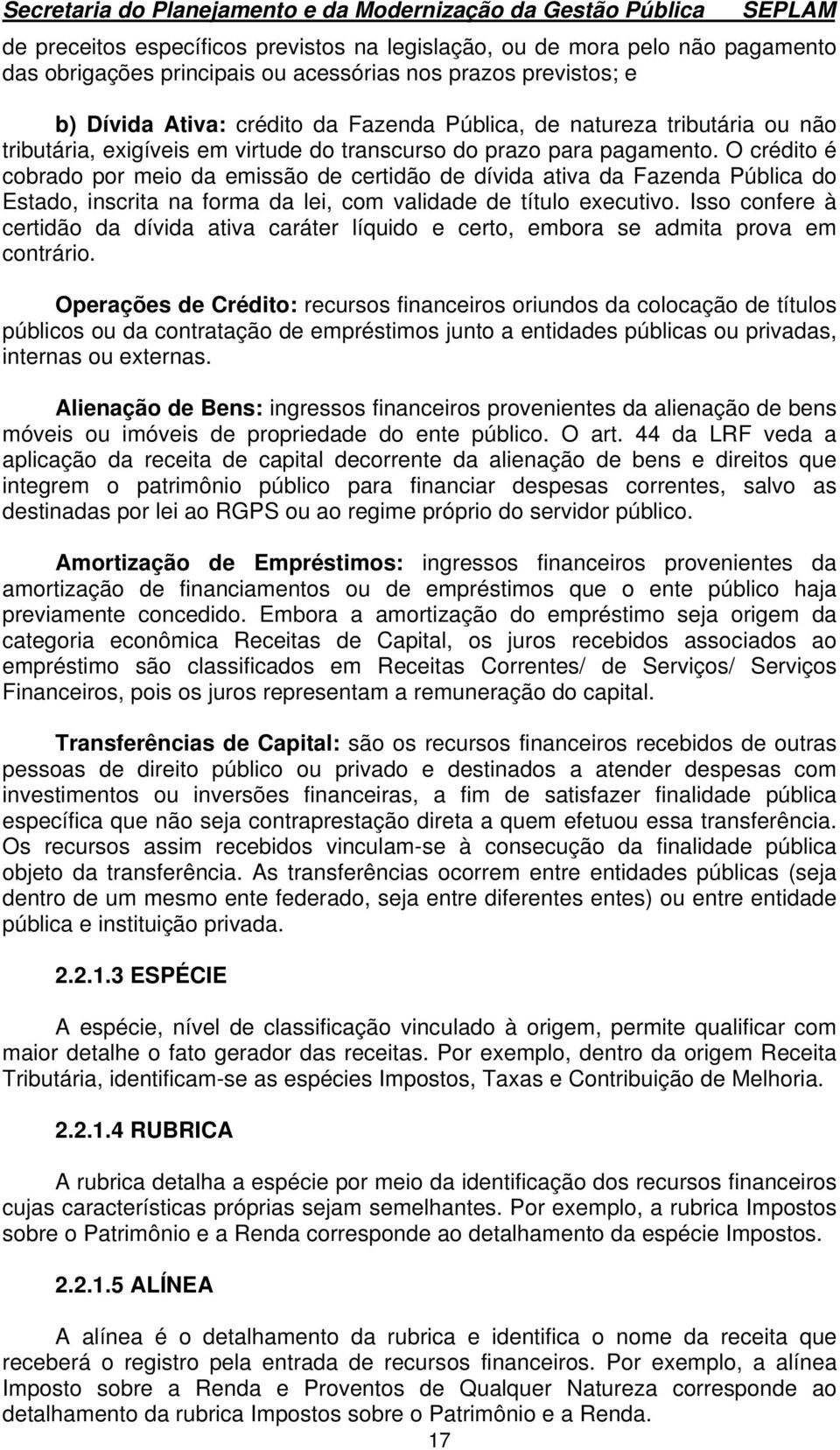 O crédito é cobrado por meio da emissão de certidão de dívida ativa da Fazenda Pública do Estado, inscrita na forma da lei, com validade de título executivo.