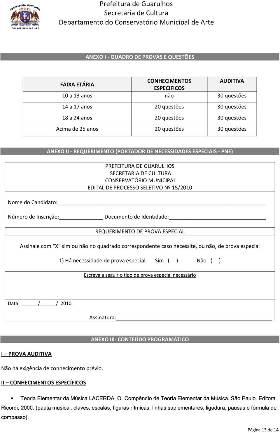 15/2010 Nome do Candidato: Número de Inscrição: Documento de Identidade: REQUERIMENTO DE PROVA ESPECIAL Assinale com X sim ou não no quadrado correspondente caso necessite, ou não, de prova especial