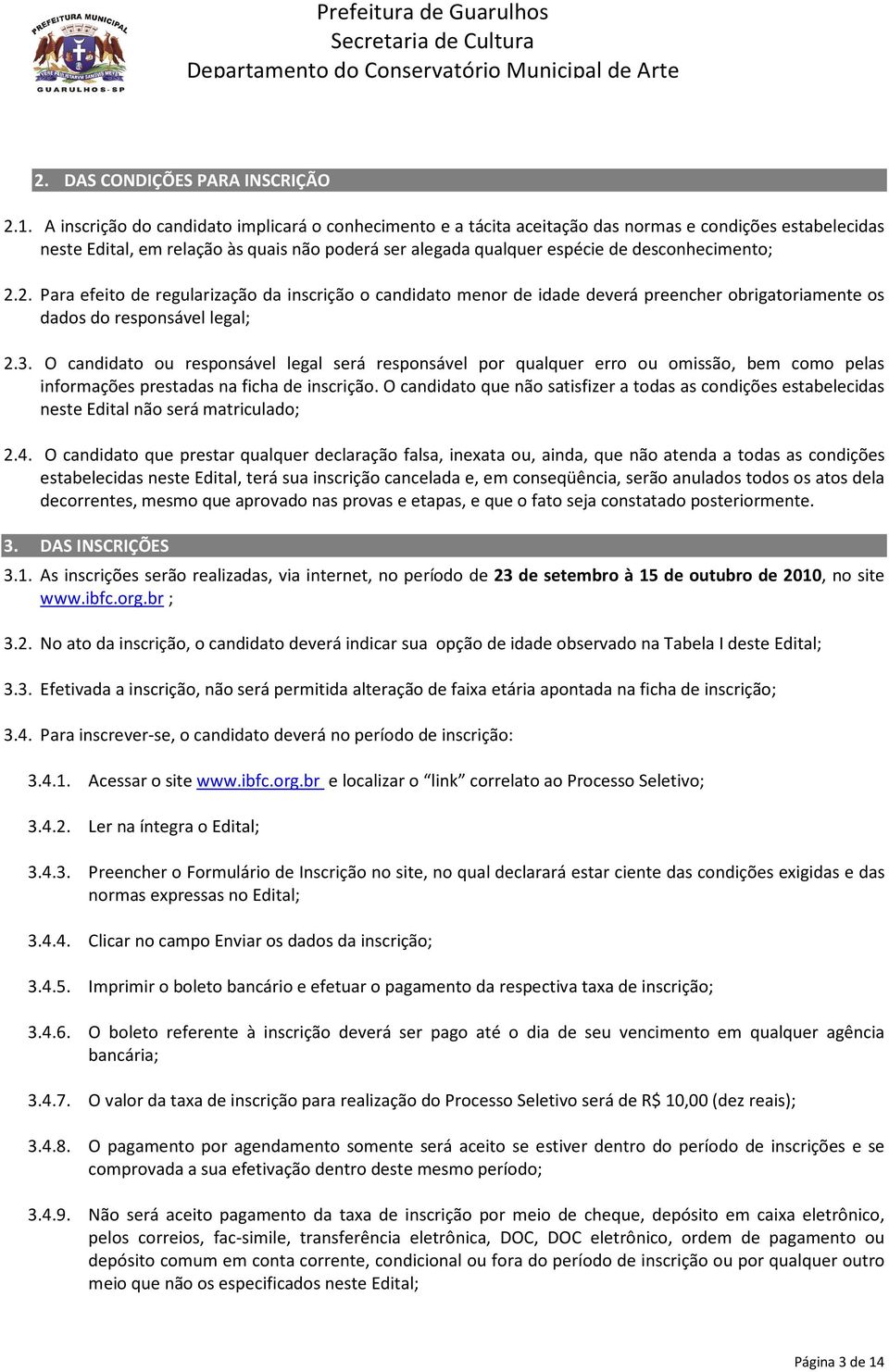 desconhecimento; 2.2. Para efeito de regularização da inscrição o candidato menor de idade deverá preencher obrigatoriamente os dados do responsável legal; 2.3.