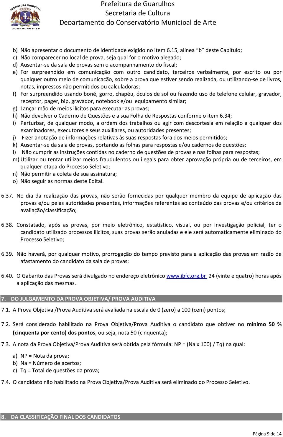 com outro candidato, terceiros verbalmente, por escrito ou por qualquer outro meio de comunicação, sobre a prova que estiver sendo realizada, ou utilizando-se de livros, notas, impressos não