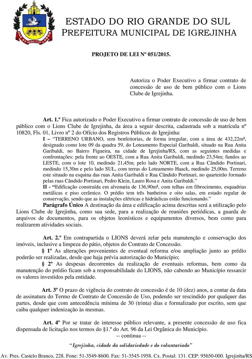 01, Livro nº 2 do Ofício dos Registros Públicos de Igrejinha: I TERRENO URBANO, sem benfeitorias, de forma irregular, com a área de 432,22m², designado como lote 09 da quadra 59, do Loteamento