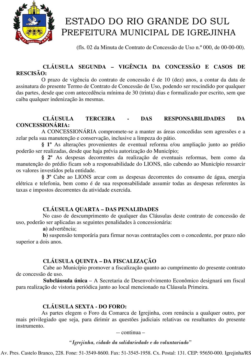 de Uso, podendo ser rescindido por qualquer das partes, desde que com antecedência mínima de 30 (trinta) dias e formalizado por escrito, sem que caiba qualquer indenização às mesmas.