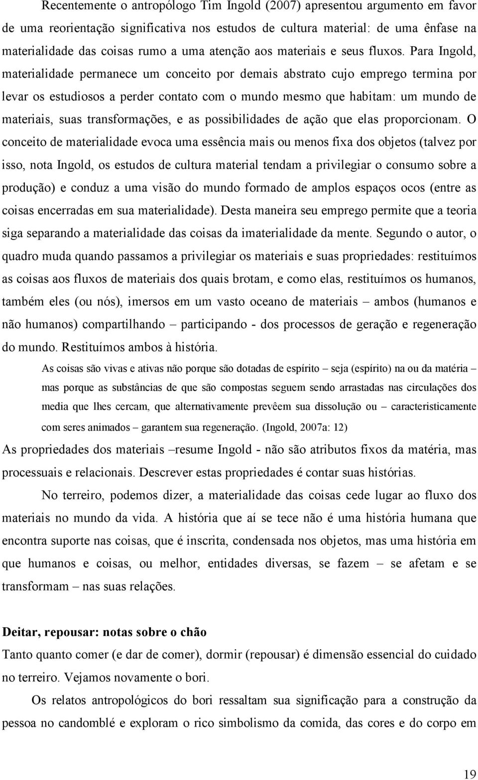 Para Ingold, materialidade permanece um conceito por demais abstrato cujo emprego termina por levar os estudiosos a perder contato com o mundo mesmo que habitam: um mundo de materiais, suas