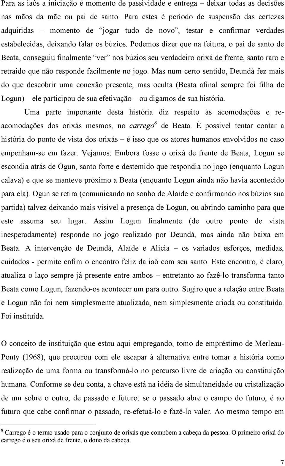 Podemos dizer que na feitura, o pai de santo de Beata, conseguiu finalmente ver nos búzios seu verdadeiro orixá de frente, santo raro e retraído que não responde facilmente no jogo.