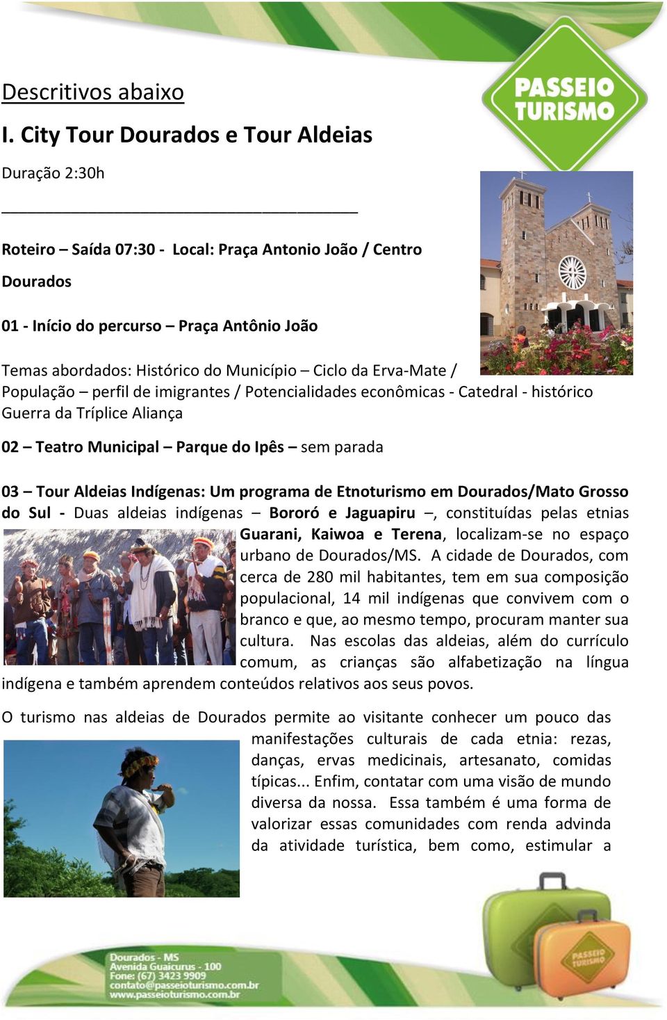 Ciclo da Erva-Mate / População perfil de imigrantes / Potencialidades econômicas - Catedral - histórico Guerra da Tríplice Aliança 02 Teatro Municipal Parque do Ipês sem parada 03 Tour Aldeias