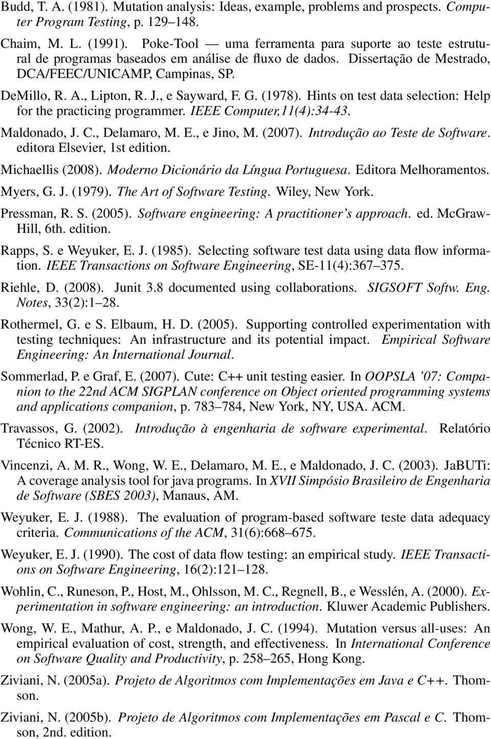 , e Sayward, F. G. (1978). Hints on test data selection: Help for the practicing programmer. IEEE Computer,11(4):34-43. Maldonado, J. C., Delamaro, M. E., e Jino, M. (2007).