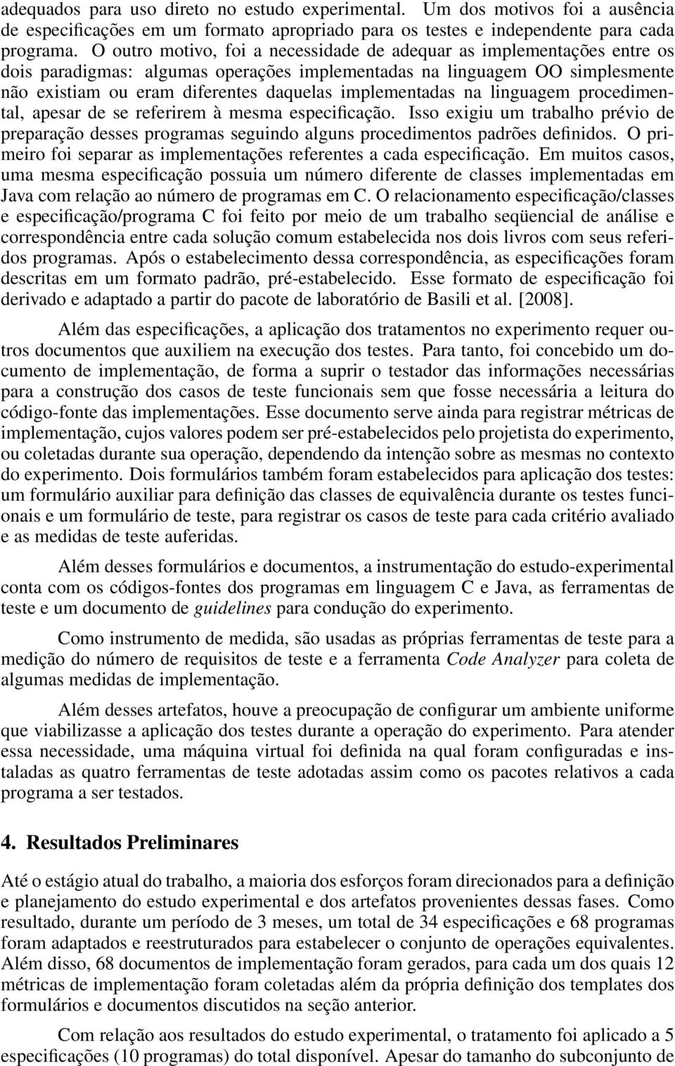 implementadas na linguagem procedimental, apesar de se referirem à mesma especificação. Isso exigiu um trabalho prévio de preparação desses programas seguindo alguns procedimentos padrões definidos.