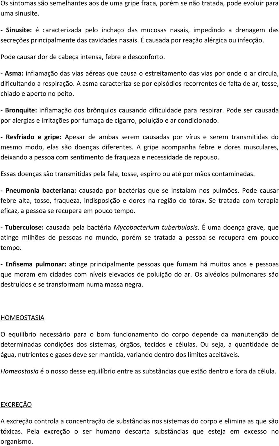 Pode causar dor de cabeça intensa, febre e desconforto. - Asma: inflamação das vias aéreas que causa o estreitamento das vias por onde o ar circula, dificultando a respiração.