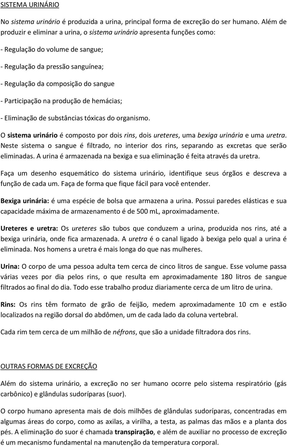 na produção de hemácias; - Eliminação de substâncias tóxicas do organismo. O sistema urinário é composto por dois rins, dois ureteres, uma bexiga urinária e uma uretra.