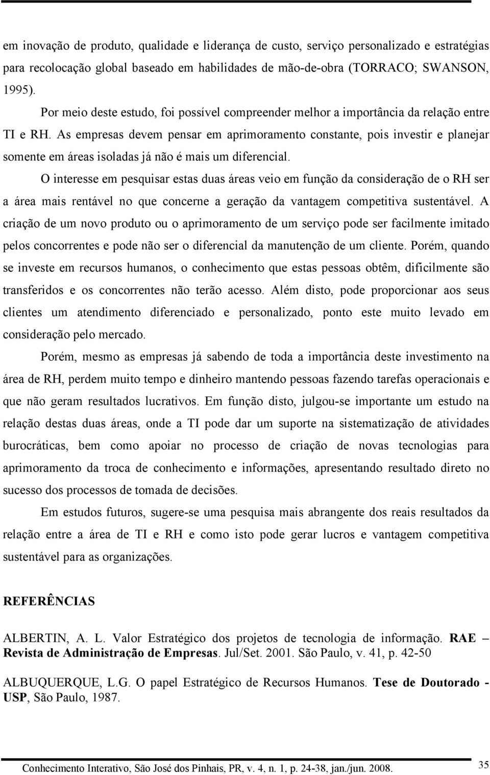 As empresas devem pensar em aprimoramento constante, pois investir e planejar somente em áreas isoladas já não é mais um diferencial.