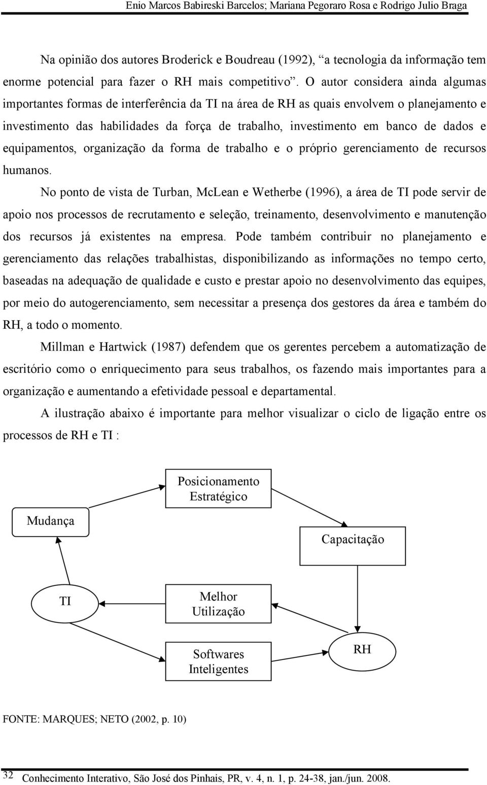 O autor considera ainda algumas importantes formas de interferência da TI na área de RH as quais envolvem o planejamento e investimento das habilidades da força de trabalho, investimento em banco de