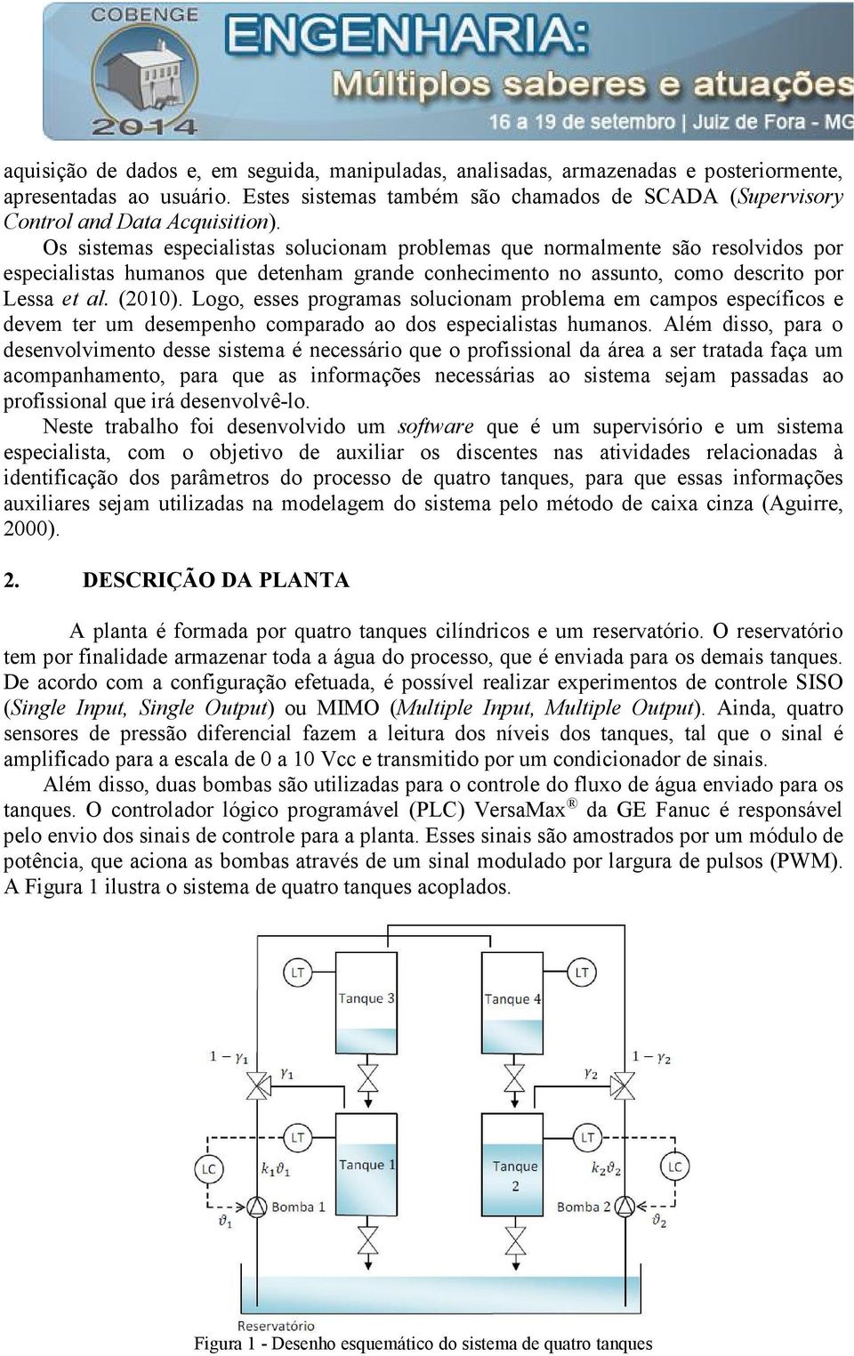 Os sistemas especialistas solucionam problemas que normalmente são resolvidos por especialistas humanos que detenham grande conhecimento no assunto, como descrito por Lessa et al. (2010).