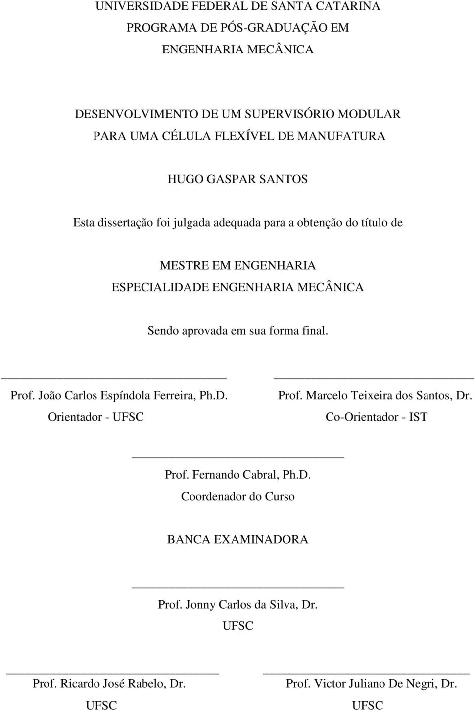 aprovada em sua forma final. Prof. João Carlos Espíndola Ferreira, Ph.D. Orientador - UFSC Prof. Marcelo Teixeira dos Santos, Dr. Co-Orientador - IST Prof.